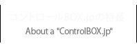 コントロールBOX.jpの特長 / About a ControlBOX.jp